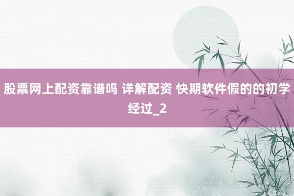 股票网上配资靠谱吗 详解配资 快期软件假的的初学经过_2